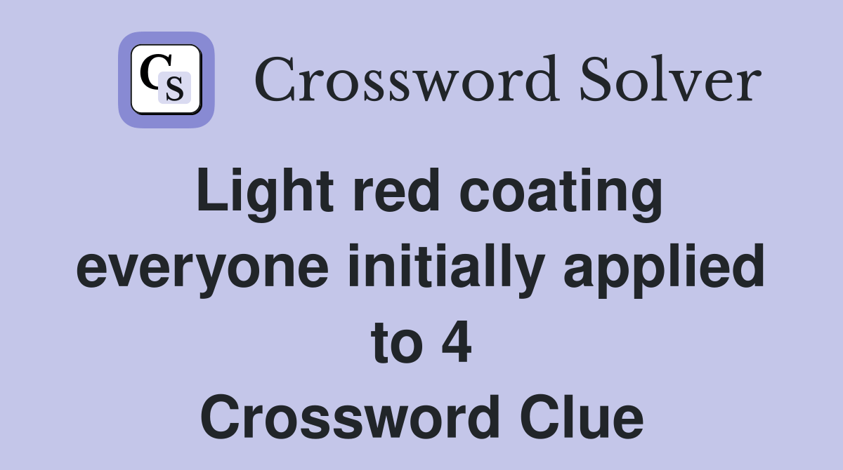 Light red coating everyone initially applied to 4 Crossword Clue